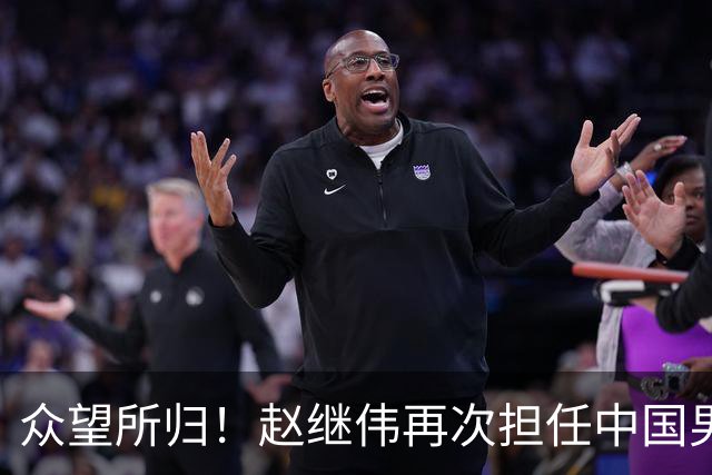 众望所归！赵继伟再次担任中国男篮队长，带领球队挑战日本和中国台北